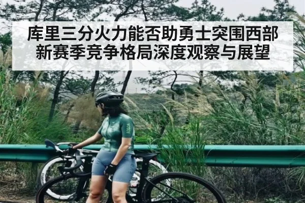 库里三分火力能否助勇士突围西部新赛季竞争格局深度观察与展望